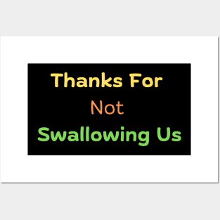 Thanks For Not Swallowing Us Posters and Art